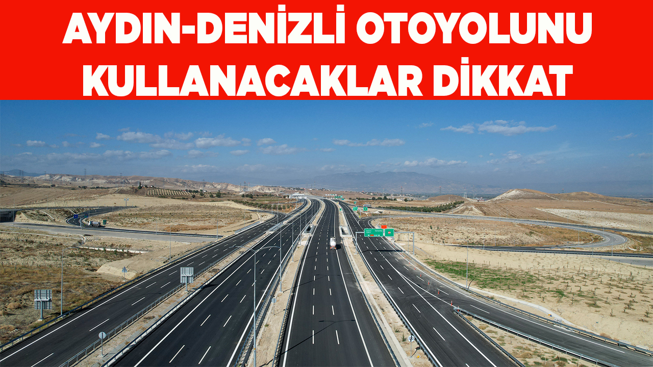 Aydın-Denizli otoyolunu kullanacaklar dikkat