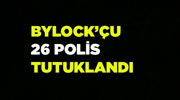 26 POLİS TUTUKLANDI