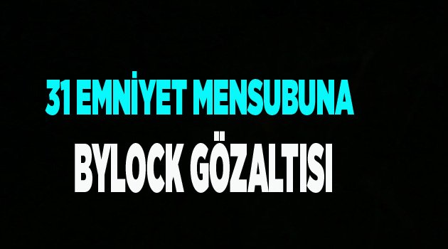 31 POLİSE BYLOCK GÖZALTISI