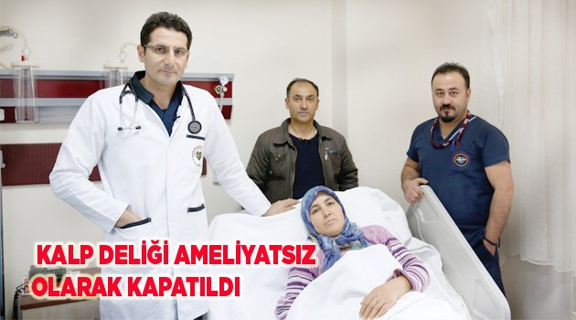 4 CM’LİK KALP DELİĞİ AMELİYATSIZ OLARAK KAPATILDI