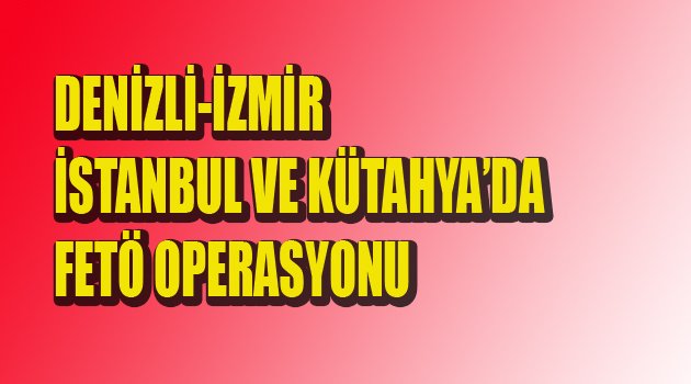 4 İLDE EŞZAMANLI OPERASYON..