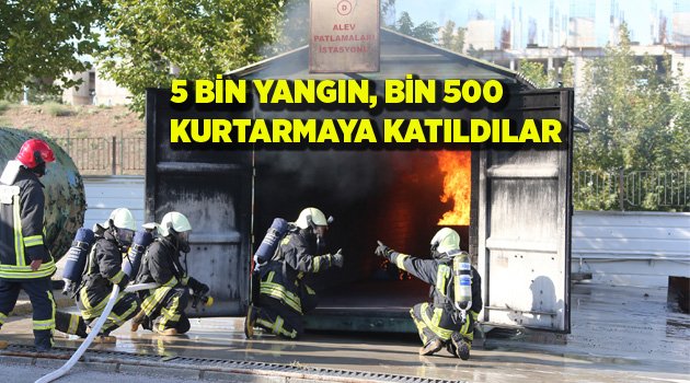 5 BİN YANGIN, BİN 500 KURTARMAYA KATILDILAR