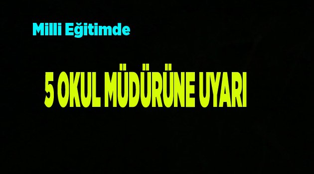 5 OKUL MÜDÜRÜNE UYARI