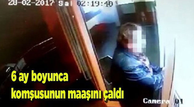 6 ay boyunca komşusunun maaşını çaldı