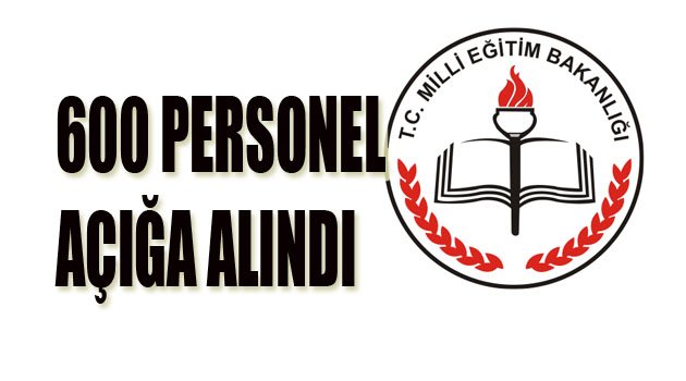 600 PERSONEL AÇIĞA ALINDI