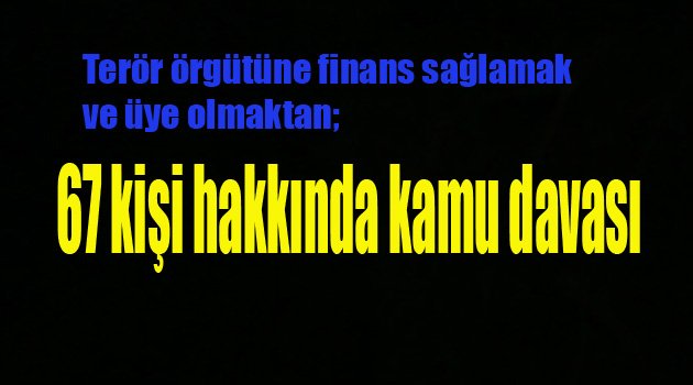 67 kişi hakkında kamu davası açıldı