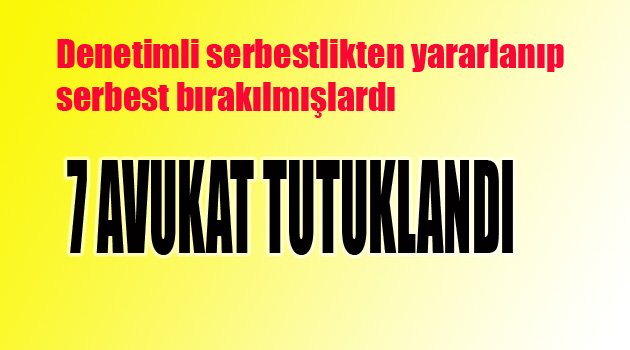 7 AVUKAT TUTUKLANDI