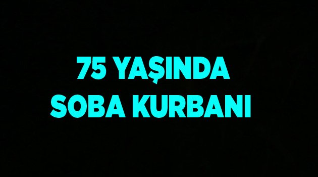 75 YAŞINDA SOBA KURBANI