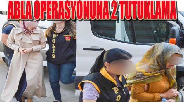 ABLA OPERASYONUNA 2 TUTUKLAMA