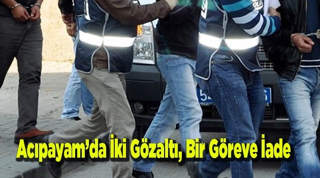 Acıpayam’da İki Gözaltı, Bir Göreve İade