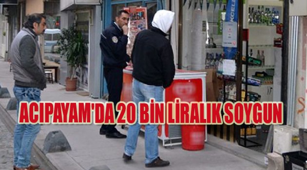 ACIPAYAM'DA 20 BİN LİRALIK SOYGUN