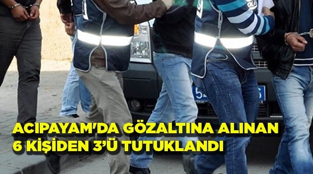 ACIPAYAM'DA 3 TUTUKLAMA