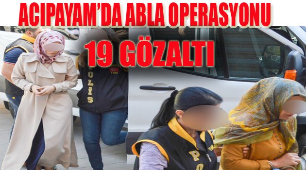 ACIPAYAM'DA ABLA OPERASYONU