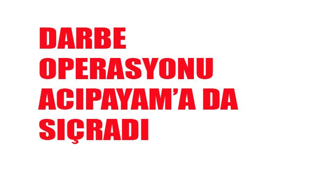 ACIPAYAM'DA DARBE OPERASYONU