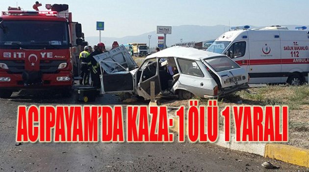 ACIPAYAM'DA KAZA: 1 ÖLÜ 1 YARALI