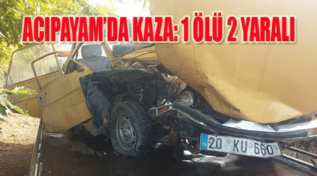 ACIPAYAM'DA KAZA: 1 ÖLÜ 2 YARALI