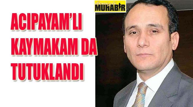 ACIPAYAM'LI KAYMAKAM TUTUKLANDI