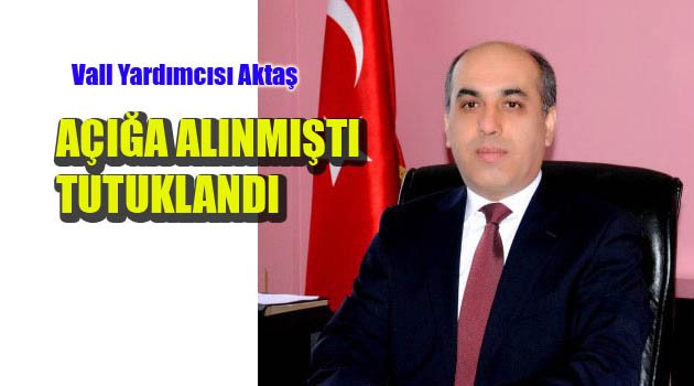 AKTAŞ, TUTUKLANDI