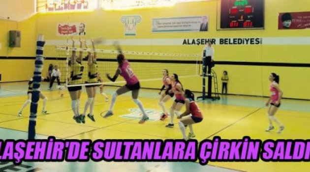 ALAŞEHİR'DE SULTANLARA ÇİRKİN SALDIRI