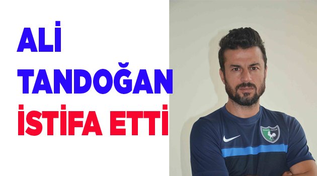 Ali Tandoğan istifa etti