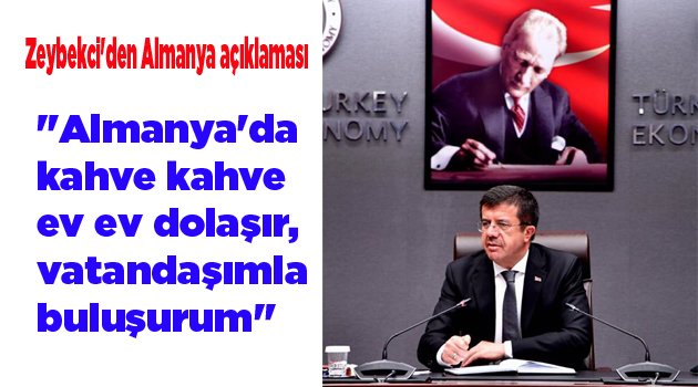 "Almanya'da kahve kahve ev ev dolaşır, vatandaşımla buluşurum"