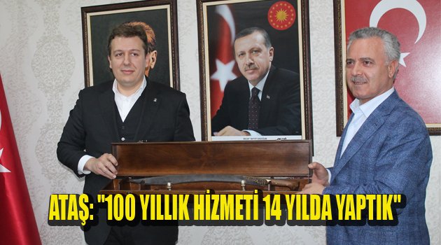 ATAŞ: "100 YILLIK HİZMETİ 14 YILDA YAPTIK"