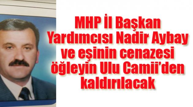 AYBAY'IN CENAZESİ ULU CAMİİ'DEN KALDIRILACAK