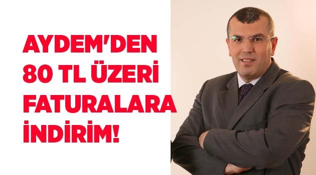 AYDEM'DEN 80 TL ÜZERİ FATURALARA İNDİRİM