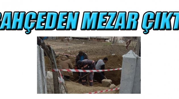 BAHÇEDEN MEZAR ÇIKTI