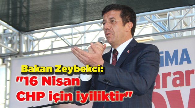 Bakan Zeybekci: "16 Nisan CHP için iyiliktir"