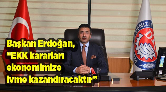 Başkan Erdoğan, “EKK kararları ekonomimize ivme kazandıracaktır”