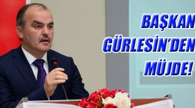 BAŞKAN GÜRLESİN’DEN MÜJDE!