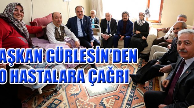 BAŞKAN GÜRLESİN’DEN O HASTALARA ÇAĞRI