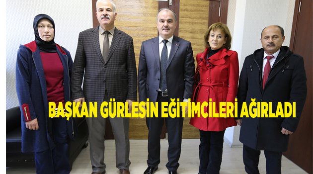 BAŞKAN GÜRLESİN EĞİTİMCİLERİ AĞIRLADI