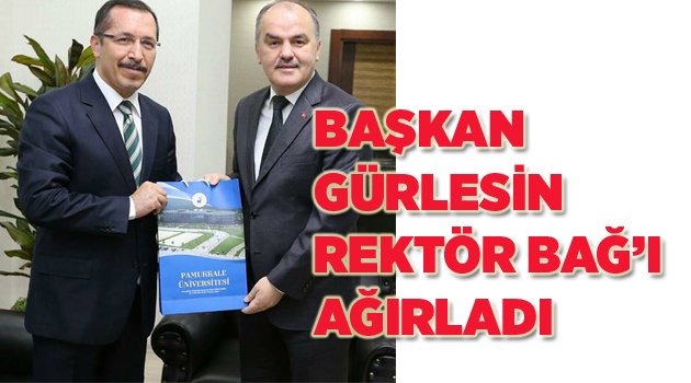 BAŞKAN GÜRLESİN REKTÖR BAĞ’I AĞIRLADI