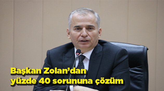 Başkan Zolan’dan yüzde 40 sorununa çözüm