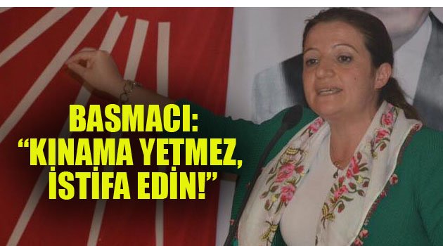 BASMACI: 'KINAMA YETMEZ, İSTİFA EDİN!!'