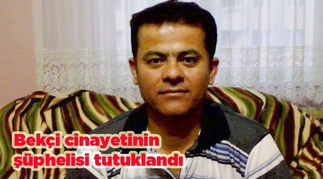 Bekçi cinayetinin şüphelisi tutuklandı