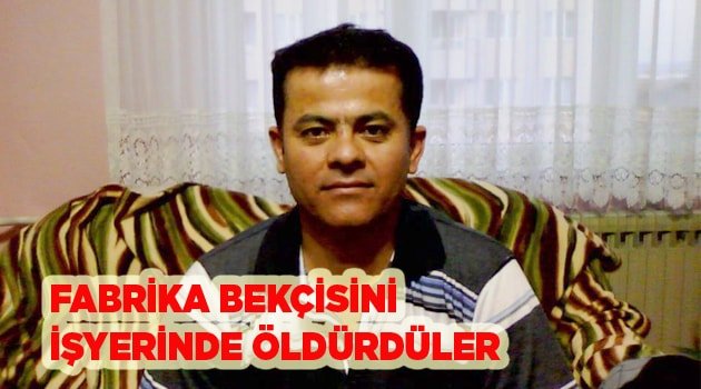 Bekçilik yaptığı fabrikada av tüfeğiyle öldürüldü