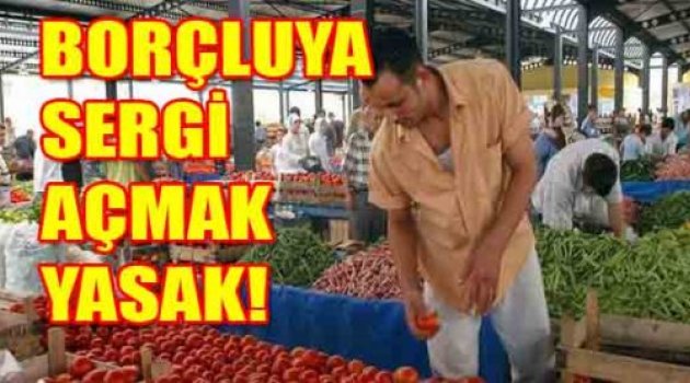 BORCU VARSA, PAZAR YASAK!