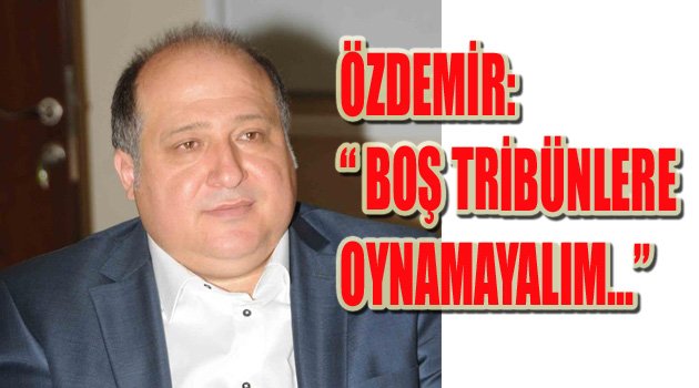 BOŞ TRİBÜNLERE OYNAMAYALIM…
