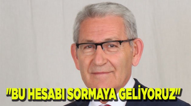 "BU HESABI SORMAYA GELİYORUZ"