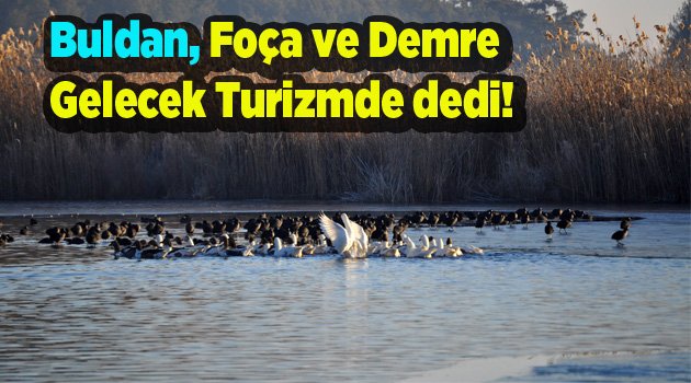 Buldan, Foça ve Demre de Gelecek Turizmde dedi!