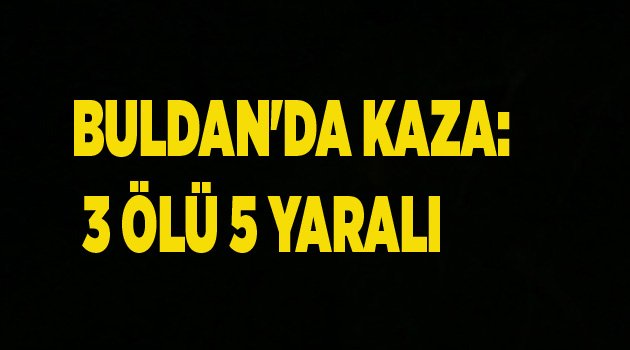 BULDAN'DA KAZA: 3 ÖLÜ 5 YARALI