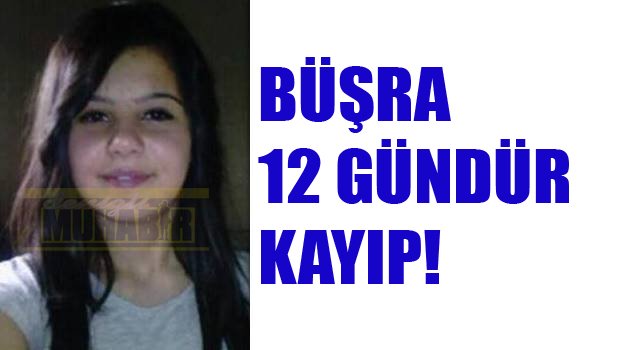 BÜŞRA 12 GÜNDÜR KAYIP