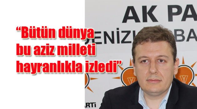 Bütün dünya bu aziz milleti hayranlıkla izledi