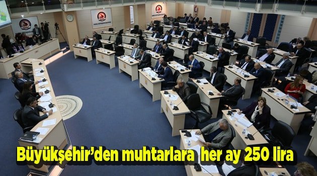 Büyükşehir’den muhtarlara  her ay 250 lira