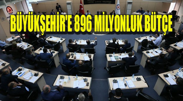 BÜYÜKŞEHİR'E 896 MİLYONLUK BÜTÇE