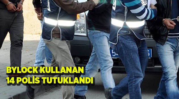 BYLOCK KULLANAN 14 POLİS TUTUKLANDI