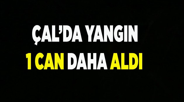 ÇAL’DA YANGIN 1 CAN DAHA ALDI